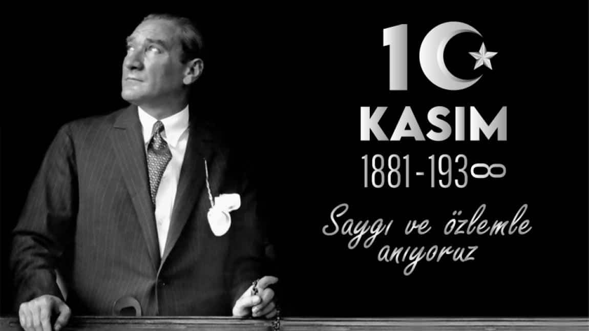 10 KASIM... SAYGI VE ÖZLEMLE ANIYORUZ.